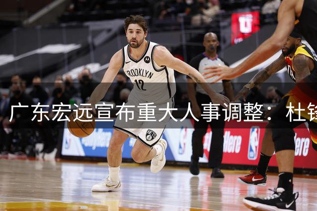广东宏远宣布重大人事调整：杜锋改任总教练 朱芳雨出任荣誉顾问